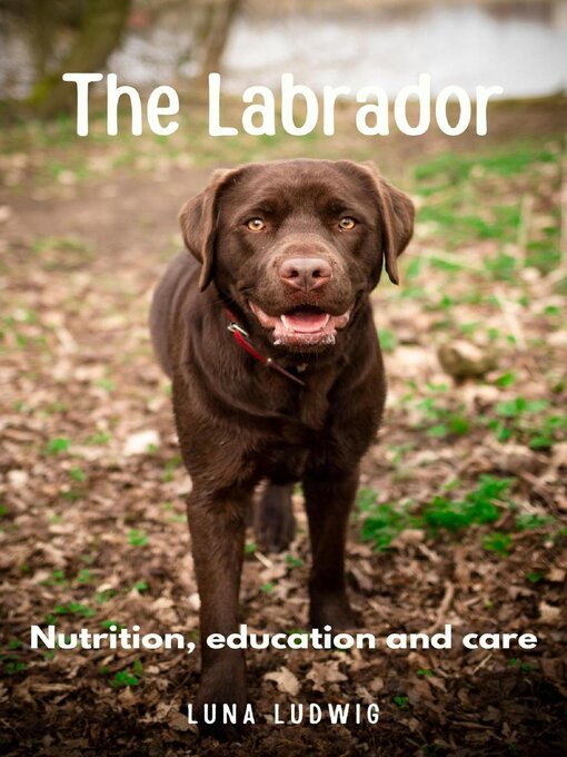 Title details for The Labrador nutrition, education and care by Rene Schilling - Available